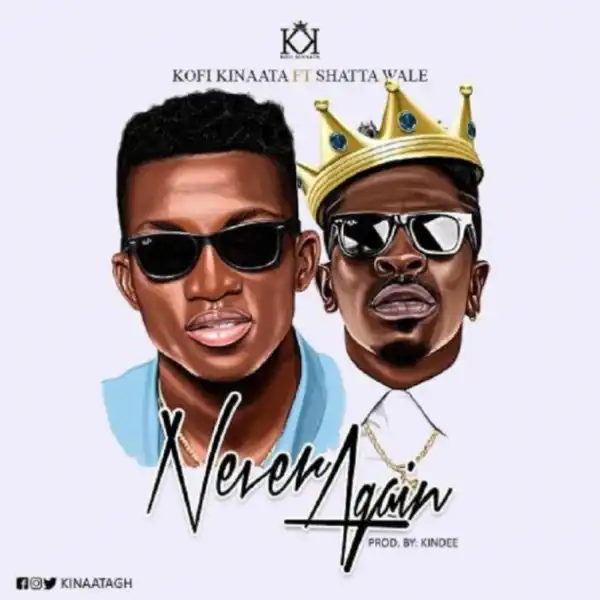 Kofi Kinaata - Never Again (ft. Shatta Wale) (Prod. by Kindee)